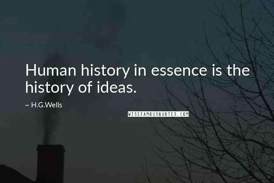 H.G.Wells Quotes: Human history in essence is the history of ideas.