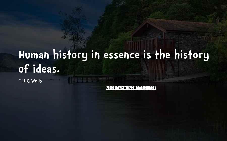 H.G.Wells Quotes: Human history in essence is the history of ideas.