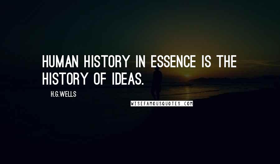 H.G.Wells Quotes: Human history in essence is the history of ideas.