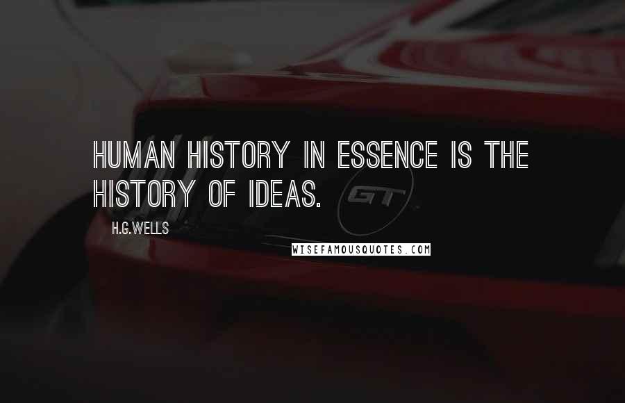 H.G.Wells Quotes: Human history in essence is the history of ideas.