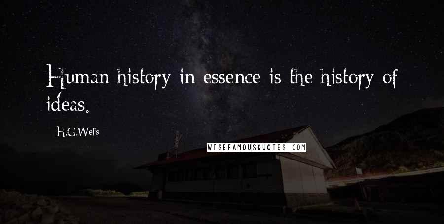 H.G.Wells Quotes: Human history in essence is the history of ideas.