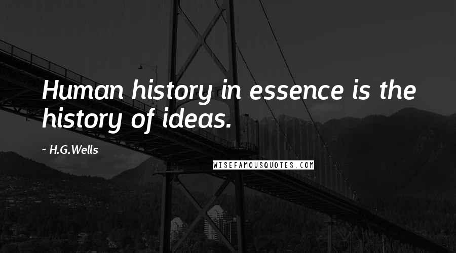 H.G.Wells Quotes: Human history in essence is the history of ideas.