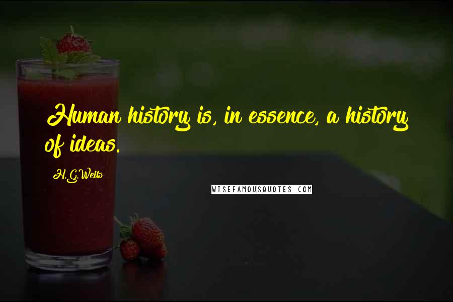 H.G.Wells Quotes: Human history is, in essence, a history of ideas.