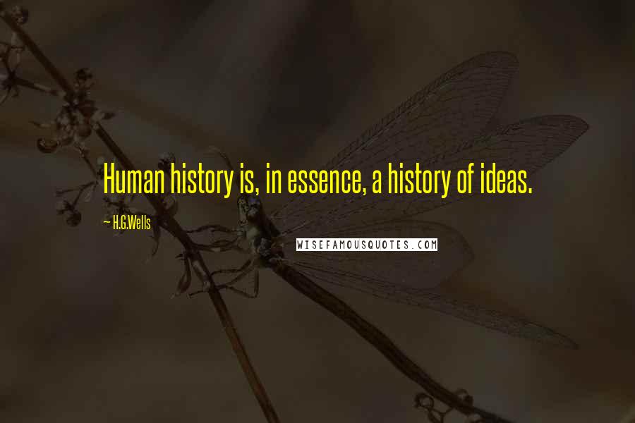 H.G.Wells Quotes: Human history is, in essence, a history of ideas.