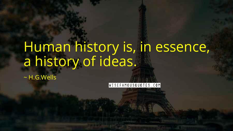 H.G.Wells Quotes: Human history is, in essence, a history of ideas.