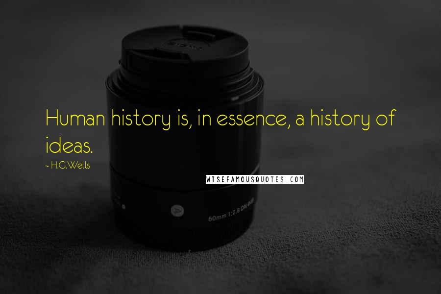 H.G.Wells Quotes: Human history is, in essence, a history of ideas.