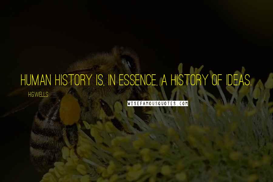 H.G.Wells Quotes: Human history is, in essence, a history of ideas.