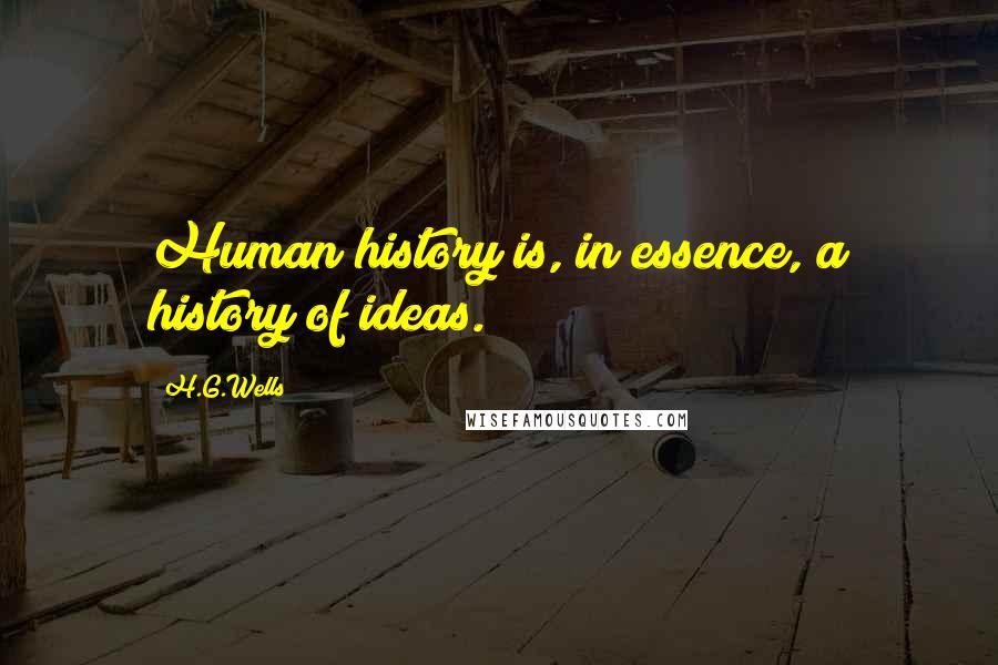 H.G.Wells Quotes: Human history is, in essence, a history of ideas.