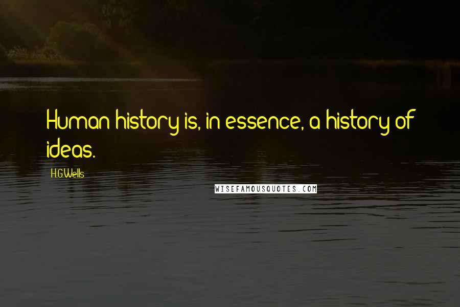 H.G.Wells Quotes: Human history is, in essence, a history of ideas.