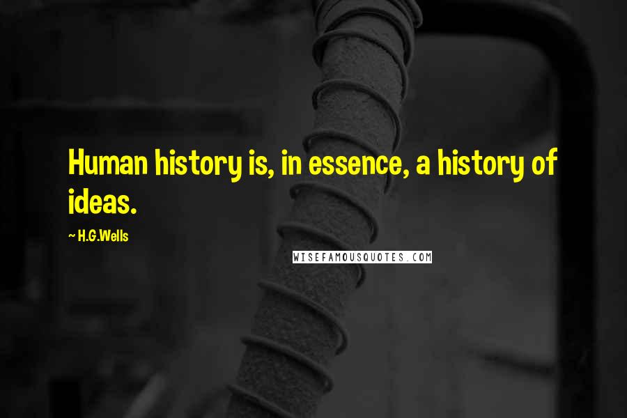 H.G.Wells Quotes: Human history is, in essence, a history of ideas.