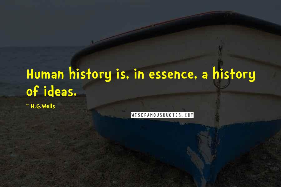 H.G.Wells Quotes: Human history is, in essence, a history of ideas.