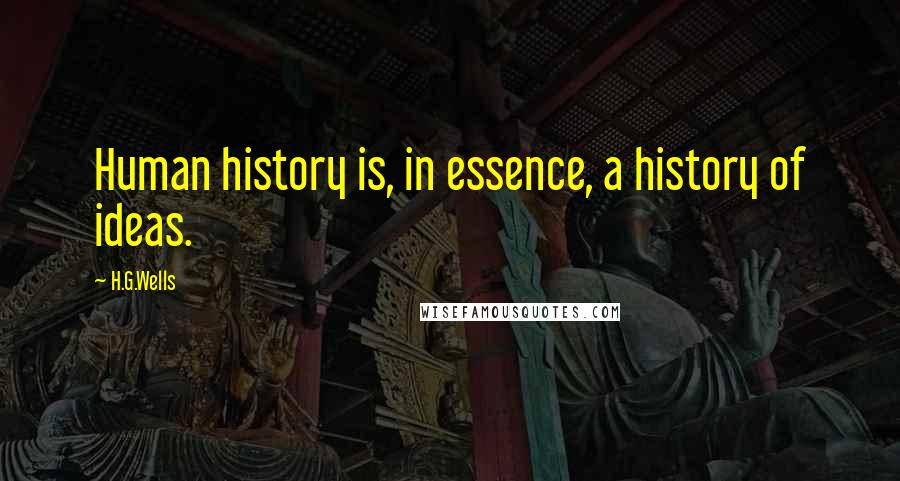 H.G.Wells Quotes: Human history is, in essence, a history of ideas.