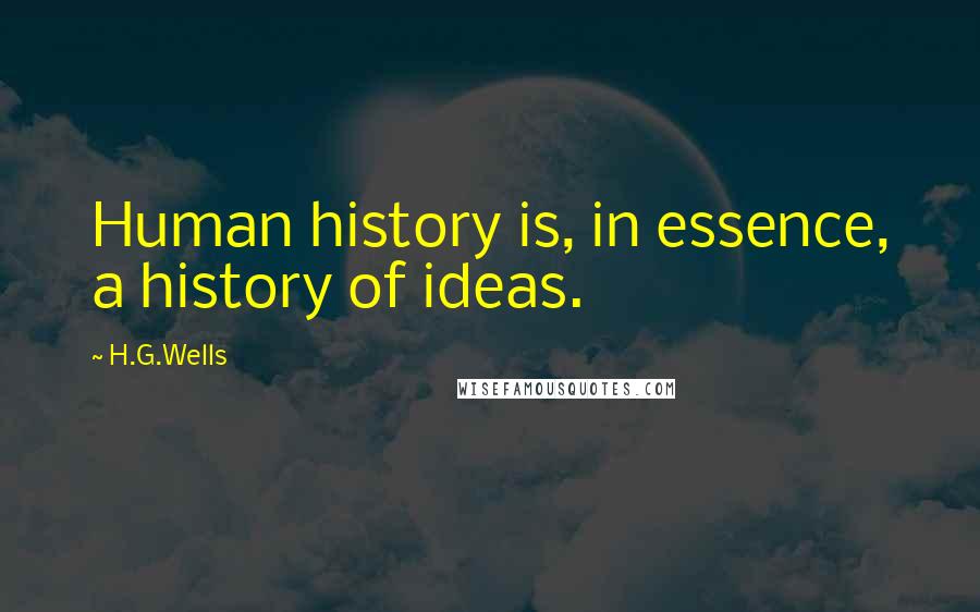 H.G.Wells Quotes: Human history is, in essence, a history of ideas.
