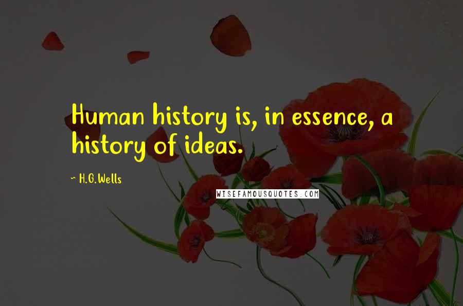 H.G.Wells Quotes: Human history is, in essence, a history of ideas.