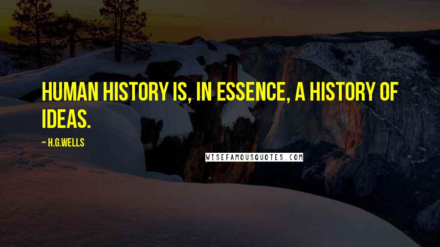 H.G.Wells Quotes: Human history is, in essence, a history of ideas.