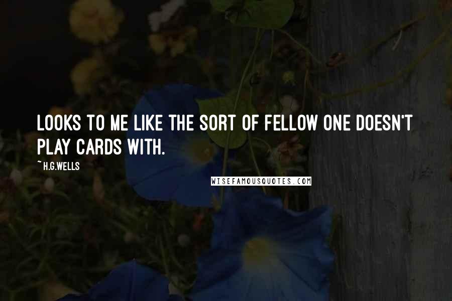 H.G.Wells Quotes: Looks to me like the sort of fellow one doesn't play cards with.