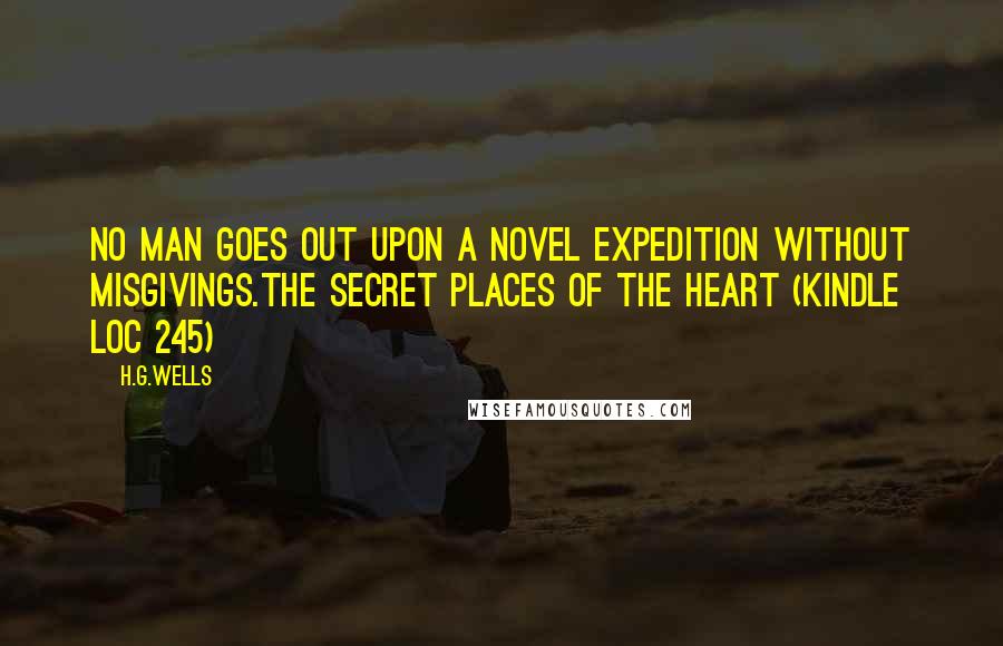 H.G.Wells Quotes: No man goes out upon a novel expedition without misgivings.The Secret Places of The Heart (Kindle Loc 245)