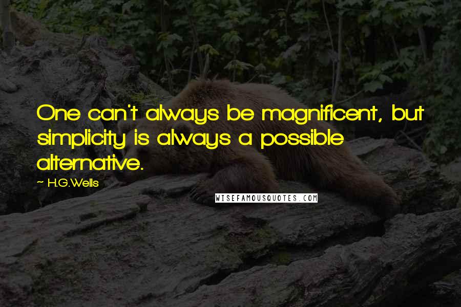 H.G.Wells Quotes: One can't always be magnificent, but simplicity is always a possible alternative.