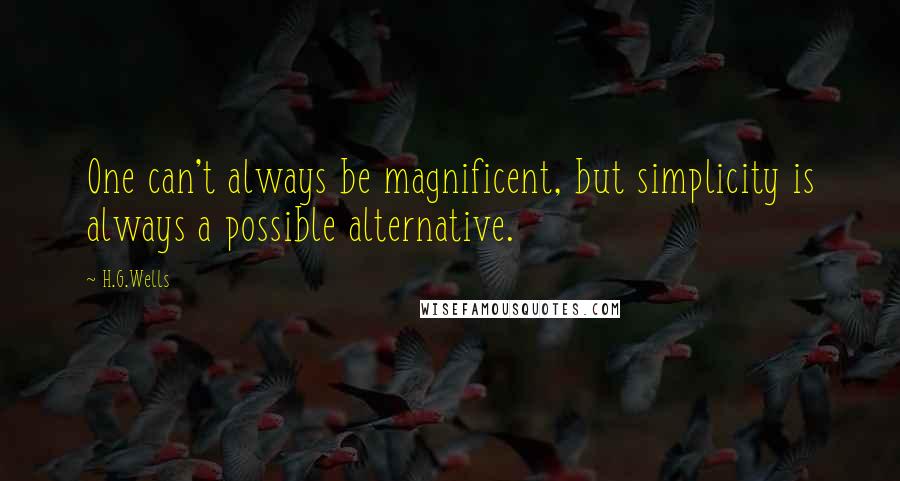 H.G.Wells Quotes: One can't always be magnificent, but simplicity is always a possible alternative.