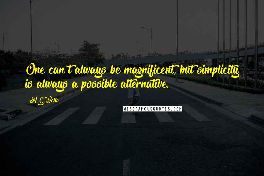 H.G.Wells Quotes: One can't always be magnificent, but simplicity is always a possible alternative.