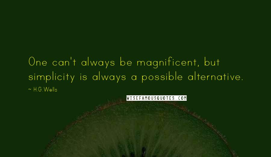 H.G.Wells Quotes: One can't always be magnificent, but simplicity is always a possible alternative.