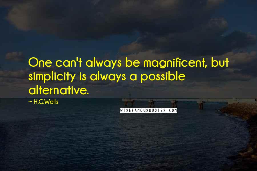 H.G.Wells Quotes: One can't always be magnificent, but simplicity is always a possible alternative.