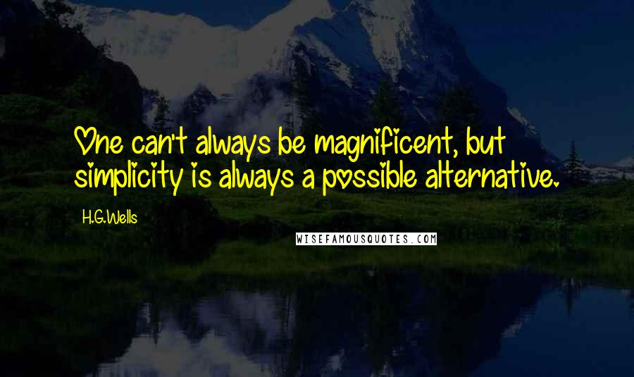 H.G.Wells Quotes: One can't always be magnificent, but simplicity is always a possible alternative.