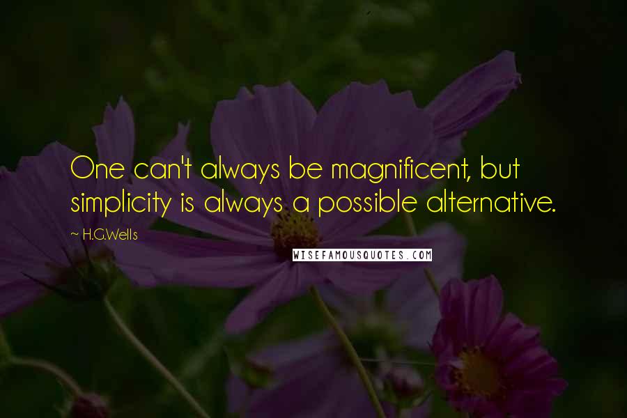 H.G.Wells Quotes: One can't always be magnificent, but simplicity is always a possible alternative.