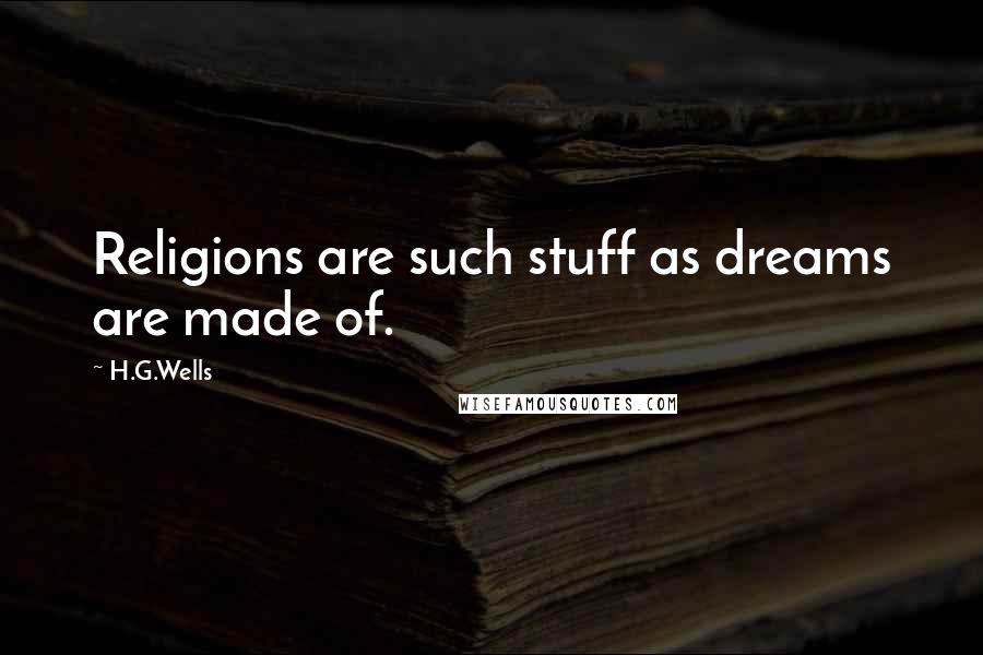 H.G.Wells Quotes: Religions are such stuff as dreams are made of.