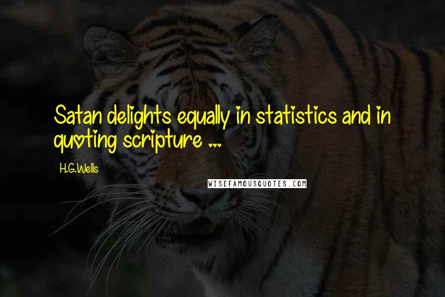 H.G.Wells Quotes: Satan delights equally in statistics and in quoting scripture ...