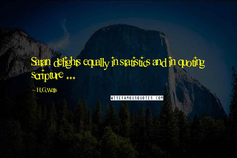 H.G.Wells Quotes: Satan delights equally in statistics and in quoting scripture ...