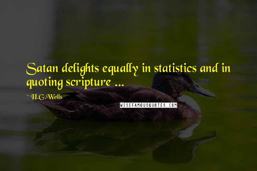 H.G.Wells Quotes: Satan delights equally in statistics and in quoting scripture ...