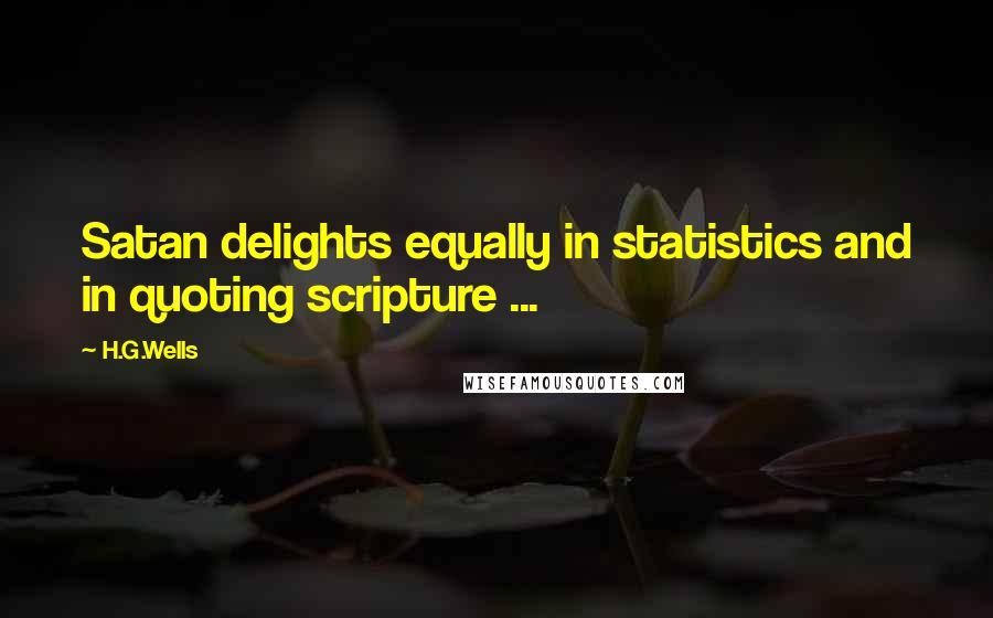 H.G.Wells Quotes: Satan delights equally in statistics and in quoting scripture ...