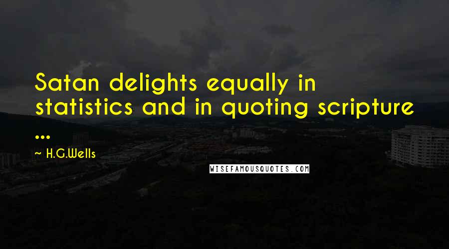 H.G.Wells Quotes: Satan delights equally in statistics and in quoting scripture ...