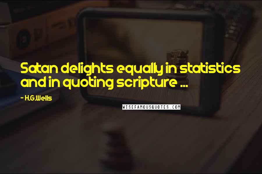 H.G.Wells Quotes: Satan delights equally in statistics and in quoting scripture ...