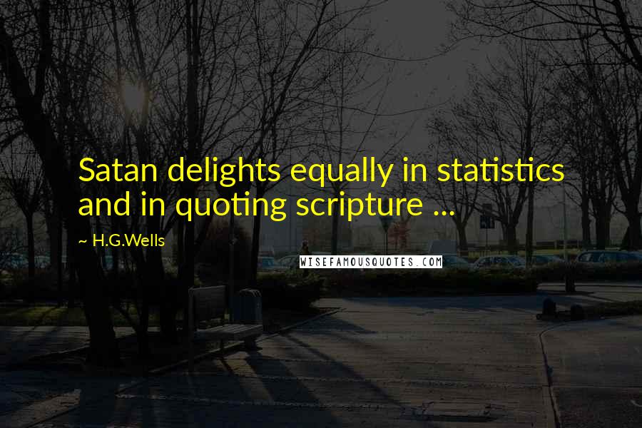H.G.Wells Quotes: Satan delights equally in statistics and in quoting scripture ...