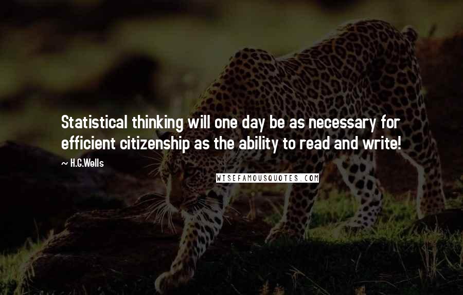 H.G.Wells Quotes: Statistical thinking will one day be as necessary for efficient citizenship as the ability to read and write!