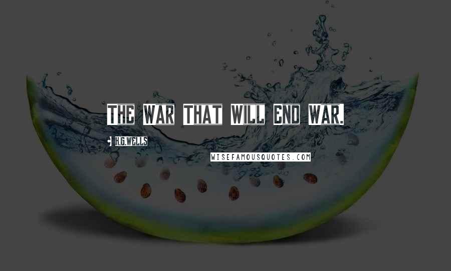 H.G.Wells Quotes: The War That Will End War.