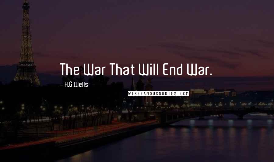H.G.Wells Quotes: The War That Will End War.