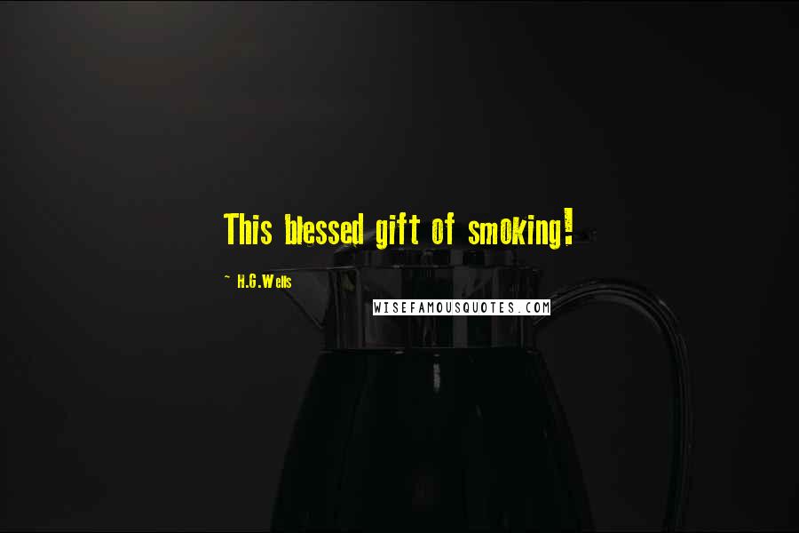 H.G.Wells Quotes: This blessed gift of smoking!
