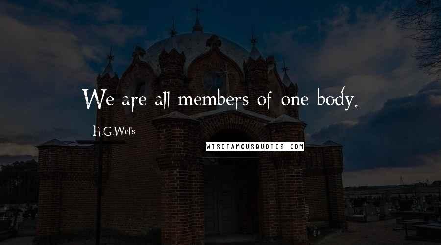 H.G.Wells Quotes: We are all members of one body.