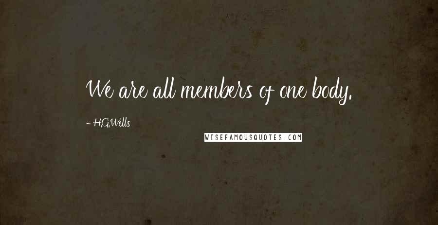 H.G.Wells Quotes: We are all members of one body.