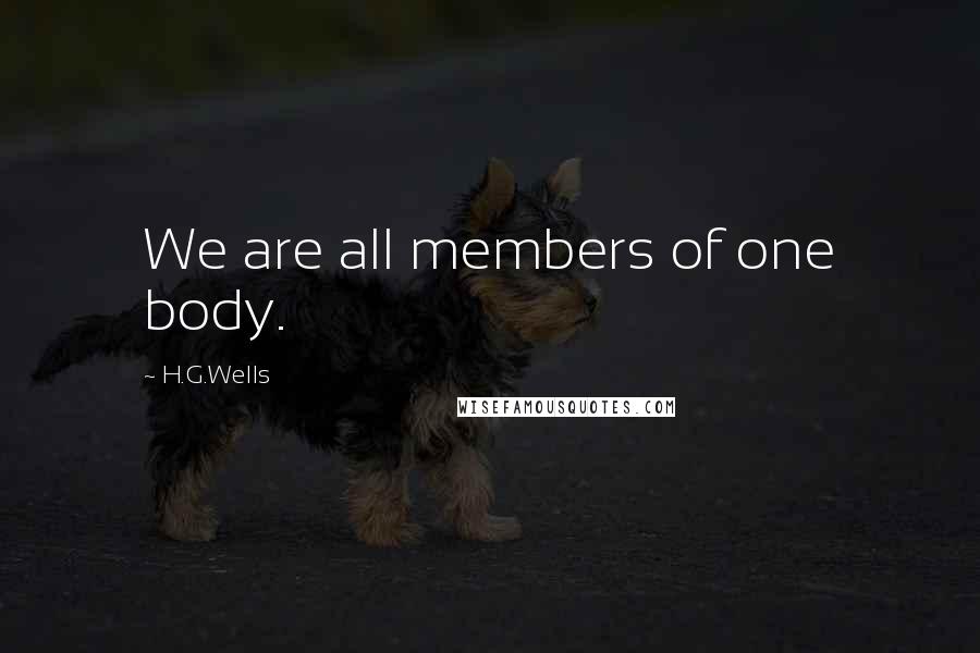 H.G.Wells Quotes: We are all members of one body.