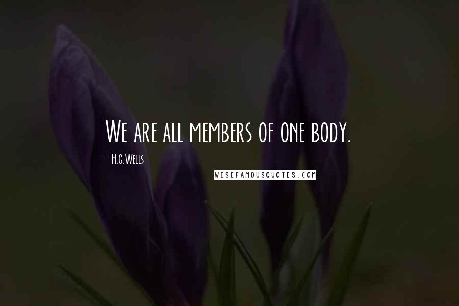 H.G.Wells Quotes: We are all members of one body.