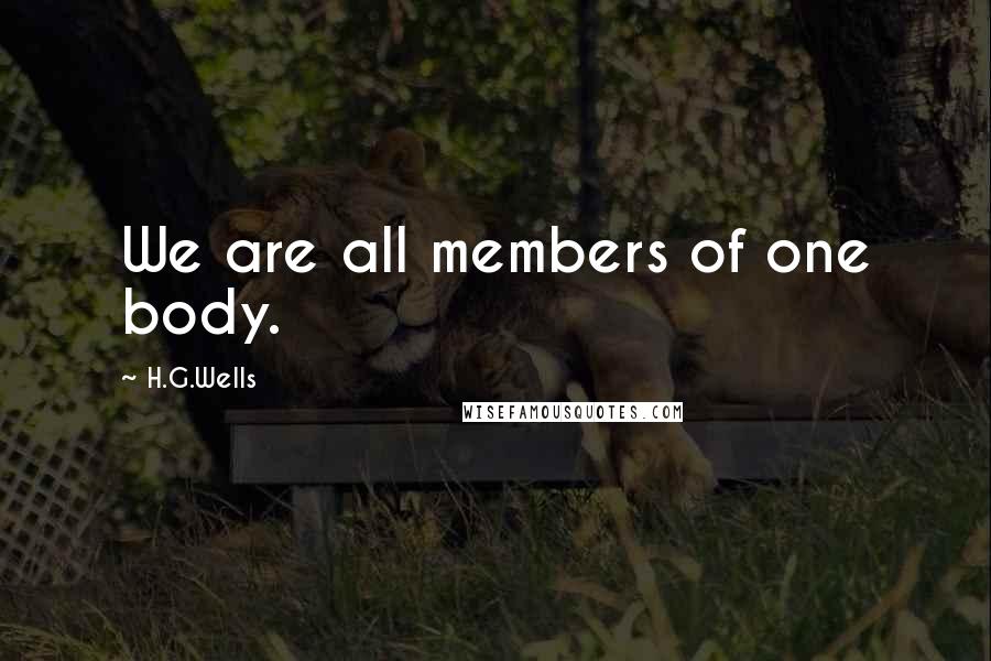 H.G.Wells Quotes: We are all members of one body.
