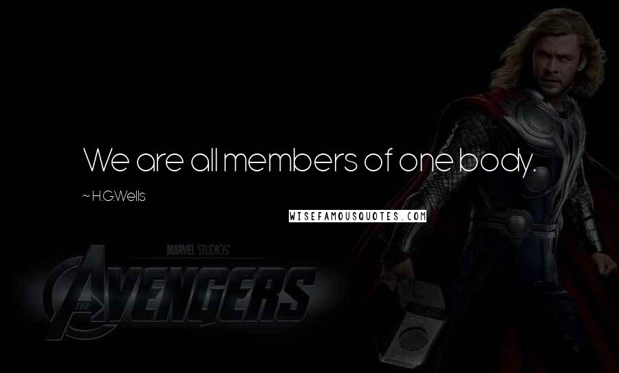 H.G.Wells Quotes: We are all members of one body.
