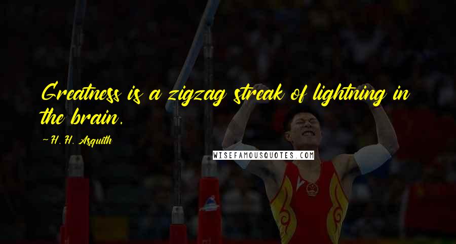 H. H. Asquith Quotes: Greatness is a zigzag streak of lightning in the brain.