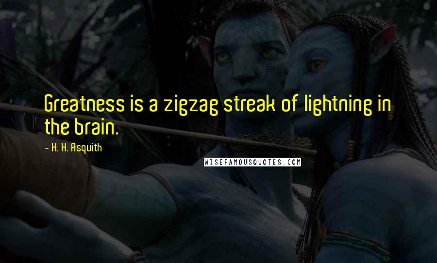 H. H. Asquith Quotes: Greatness is a zigzag streak of lightning in the brain.