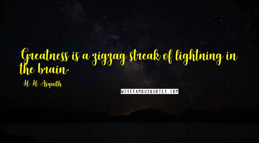 H. H. Asquith Quotes: Greatness is a zigzag streak of lightning in the brain.