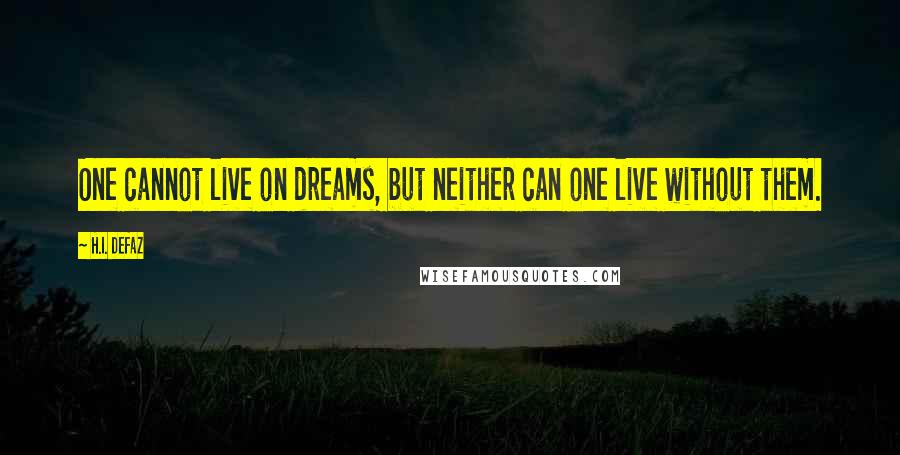 H.I. Defaz Quotes: One cannot live on dreams, but neither can one live without them.